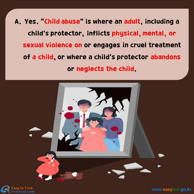 Yes. “Child abuse” is where an adult, including a child’s protector, inflicts physical, mental, or sexual violence on or engages in cruel treatment of a child, or where a child’s protector abandons or neglects the child.