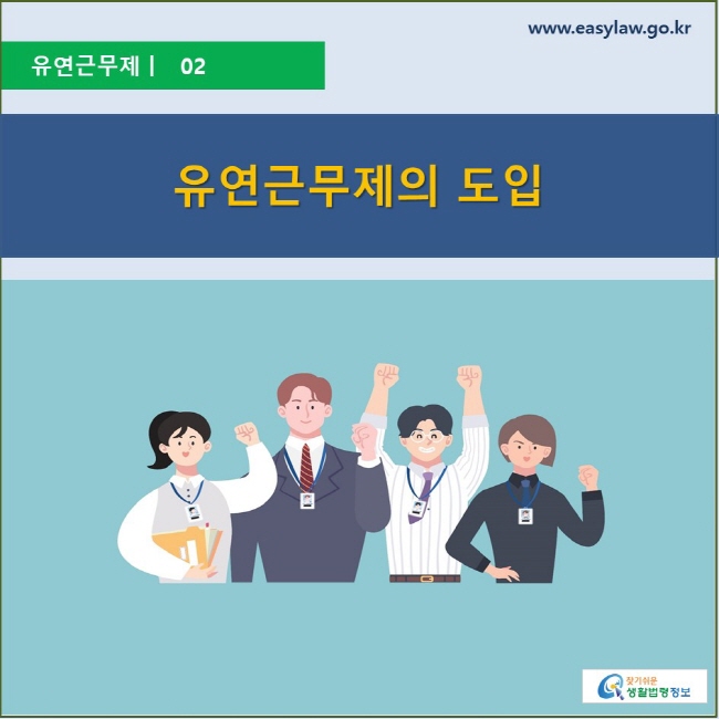 유연근무제 | 02 유연근무제의 도입 www.easylaw.go.kr 찾기 쉬운 생활법령정보 로고