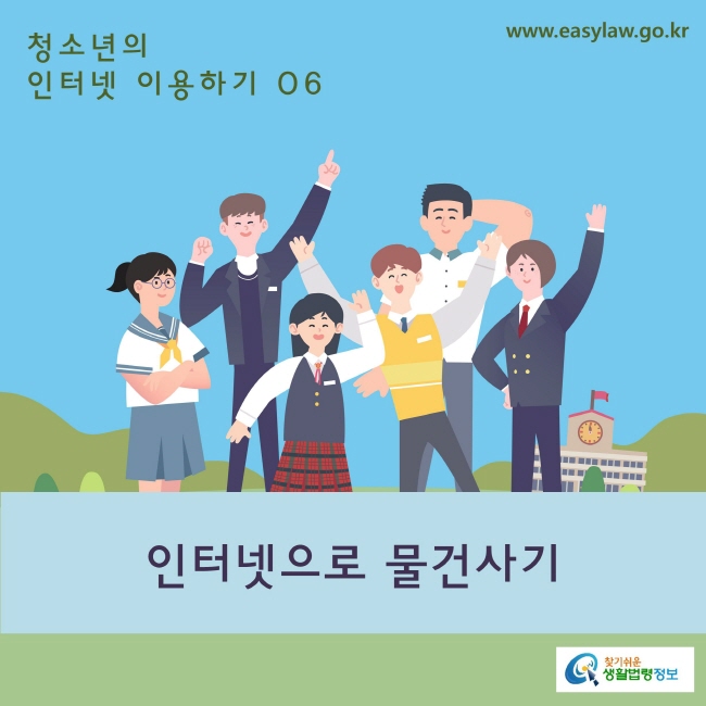 06. 청소년의 인터넷 이용하기_ 인터넷으로 물건 사기
www.easylaw.go.kr 찾기 쉬운 생활법령 로고