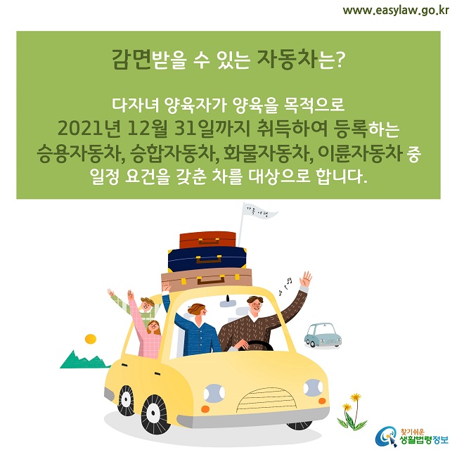 감면받을 수 있는 자동차는?다자녀 양육자가 양육을 목적으로 2021년 12월 31일까지 취득하여 등록하는 승용자동차, 승합자동차, 화물자동차, 이륜자동차 중 일정 요건을 갖춘 차를 대상으로 합니다. 