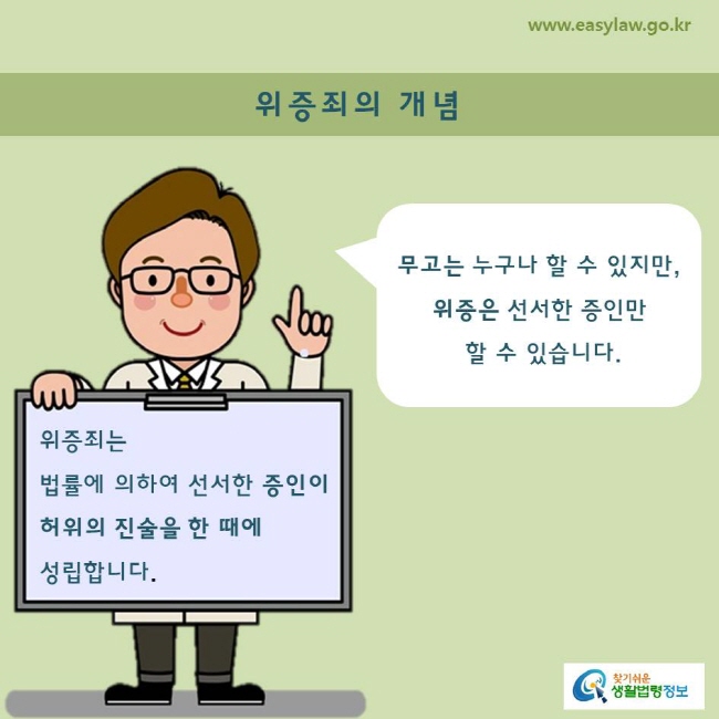 위증죄의 개념 위증죄는 법률에 의하여 선서한 증인이 허위의 진술을 한 때에 성립합니다. 무고는 누구나 할 수 있지만, 위증은 선서한 증인만  할 수 있습니다. 