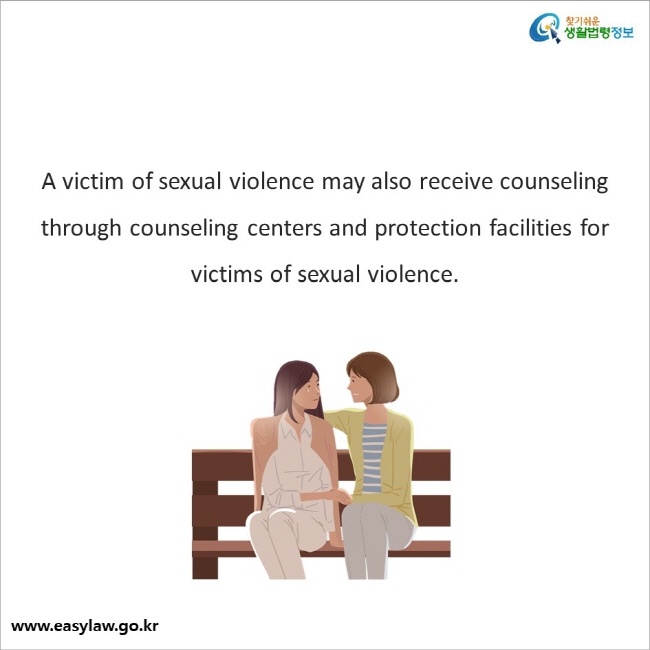 A victim of sexual violence may also receive counseling through counseling centers and protection facilities for victims of sexual violence.