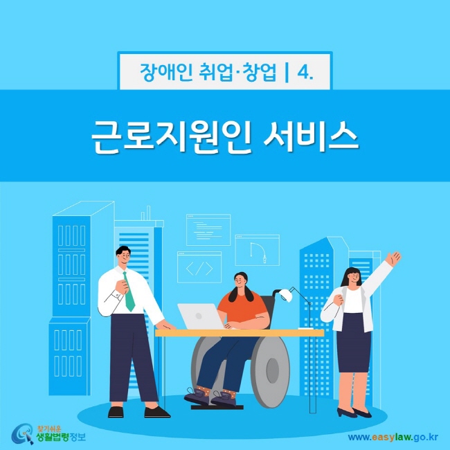 장애인 취업·창업 4. 근로지원인 서비스 찾기쉬운 생활법령정보(www.easylaw.go.kr)