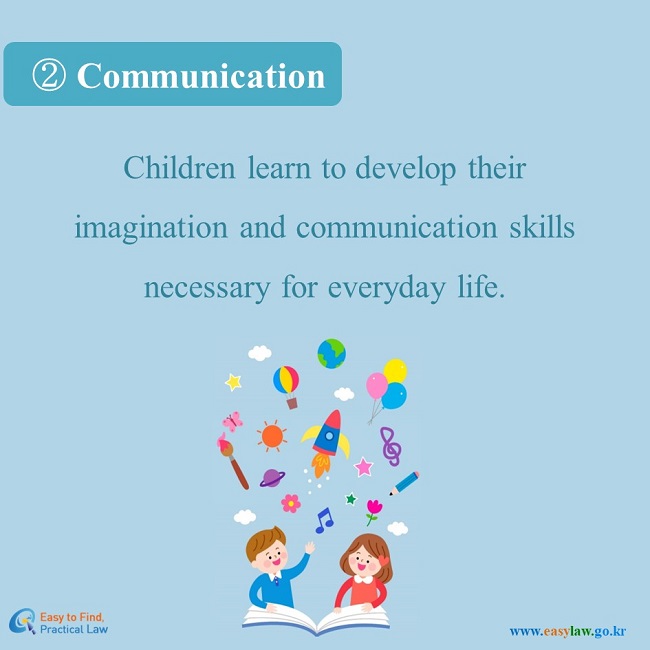 2. Communication: Children learn to develop their imagination and communication skills necessary for everyday life.