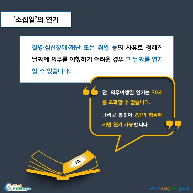 질병∙심신장애∙재난 또는 취업 등의 사유로 정해진 날짜에 의무를 이행하기 어려운 경우 그 날짜를 연기할 수 있습니다. 
