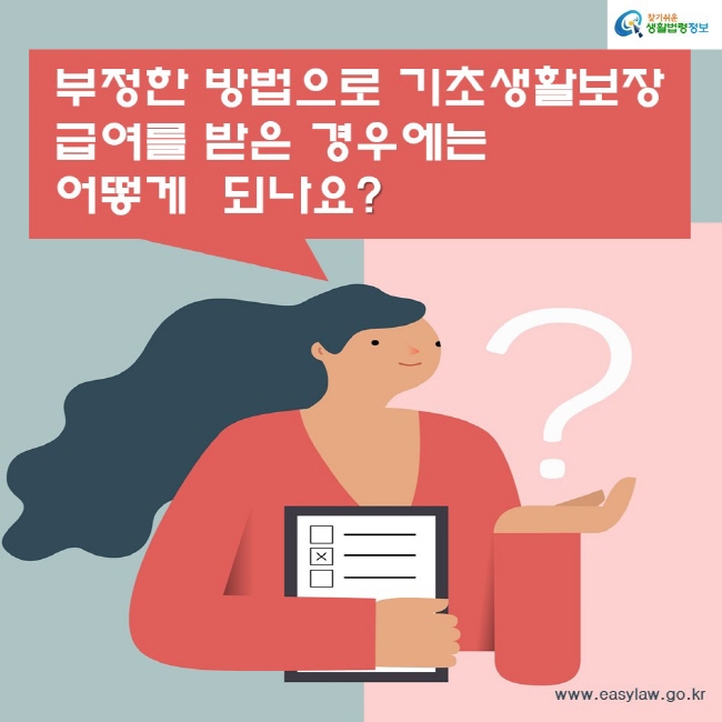 부정한 방법으로 기초생활보장 급여를 받은 경우에는 어떻게 되나요?찾기쉬운생활법령정보www.easylaw.go.kr