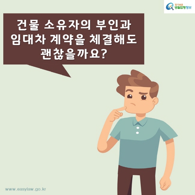 찾기쉬운생활법령정보www.easylaw.go.kr건물 소유자의 부인과 임대차 계약을 체결해도 괜찮을까요?