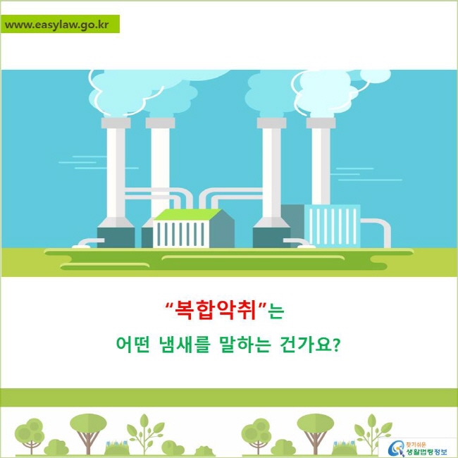 “복합악취”는 어떤 냄새를 말하는 건가요?
찾기쉬운 생활법령정보 로고
www.easylaw.go.kr