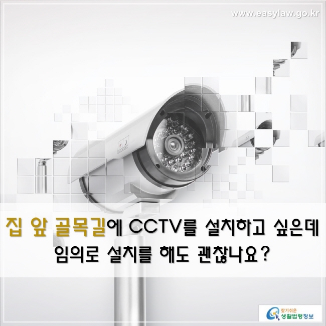 집 앞 골목길에 CCTV를 설치하고 싶은데 임의로 설치를 해도 괜찮나요?