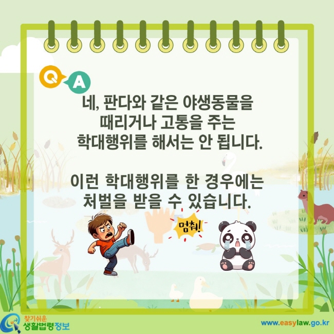 네, 판다와 같은 야생동물을 때리거나 고통을 주는 학대행위를 해서는 안 됩니다. 이런 학대행위를 한 경우에는 처벌을 받을 수 있습니다.