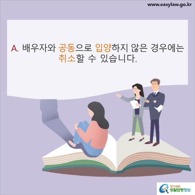 www.easylaw.go.kr A. 배우자와 공동으로 입양하지 않은 경우에는 취소할 수 있습니다.