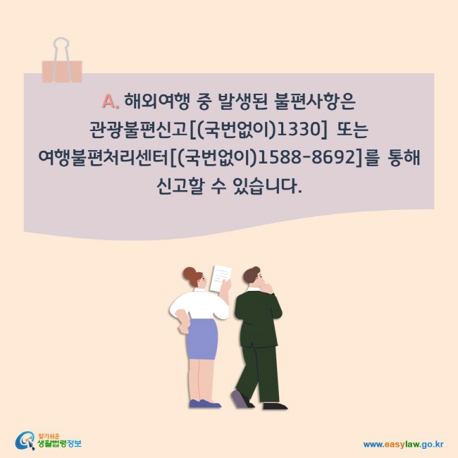 A. 해외여행 중 발생된 불편사항은 관광불편신고[(국번없이)1330] 또는  여행불편처리센터[(국번없이)1588-8692]를 통해 신고할 수 있습니다.