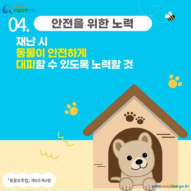 04. 안전을 위한 노력 재난 시  동물이 안전하게  대피할 수 있도록 노력할 것 「동물보호법」  제9조제4항