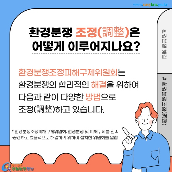 환경분쟁 조정(調整)은  어떻게 이루어지나요? 환경분쟁조정피해구제위원회는 환경분쟁의 합리적인 해결을 위하여 다음과 같이 다양한 방법으로  조정(調整)하고 있습니다.