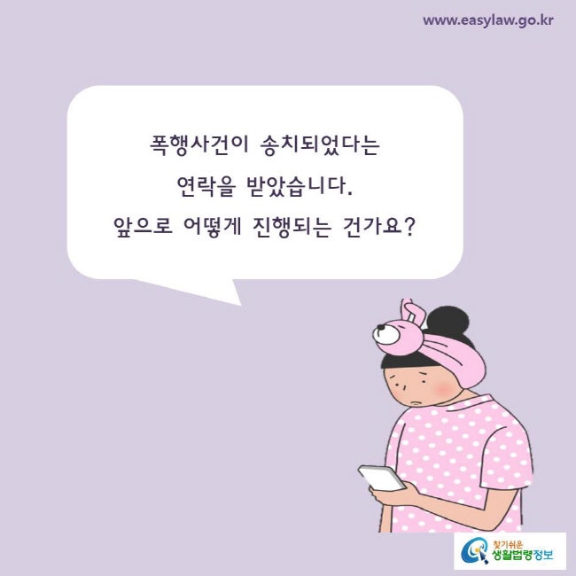 폭행사건이 송치되었다는 연락을 받았습니다. 앞으로 어떻게 진행되는 건가요?