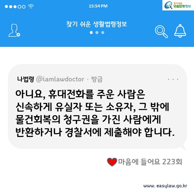 아니요, 휴대전화를 주운 사람은 신속하게 유실자 또는 소유자, 그 밖에 물건회복의 청구권을 가진 사람에게 반환하거나 경찰서에 제출해야 합니다.