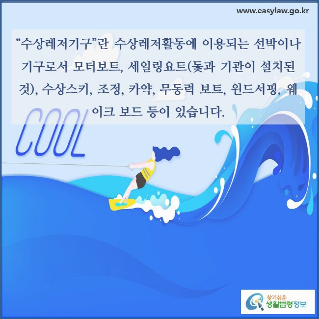 “수상레저기구”란 수상레저활동에 이용되는 선박이나 기구로서 모터보트, 세일링요트(돛과 기관이 설치된 것), 수상스키, 조정, 카약, 무동력 보트, 윈드서핑, 웨이크 보드 등이 있습니다(「수상레저안전법」 제2조제3호, 「수상레저안전법 시행령」 제2조제1항 및 「수상레저안전법 시행규칙」 제1조의2).
