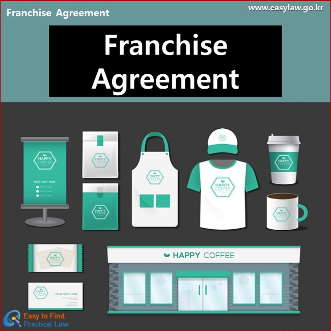 Franchise Agreement Franchise Agreement www.easylaw.go.kr Easy to Find, Practical Law Logo