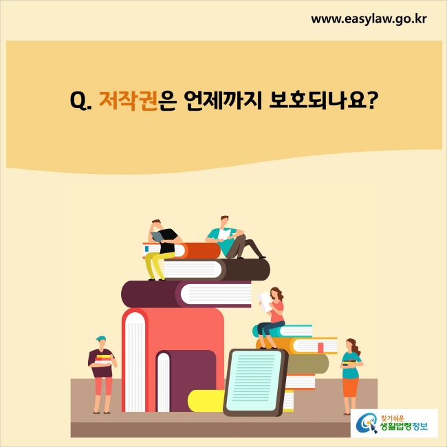 www.easylaw.go.kr Q. 저작권은 언제까지 보호되나요?