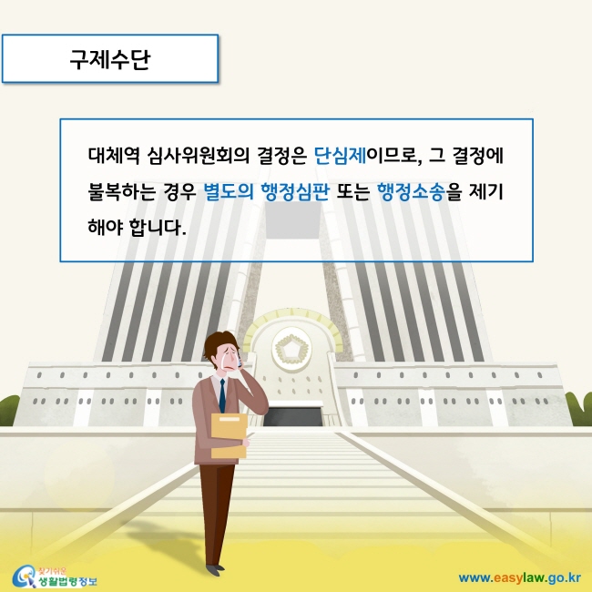 대체역 심사위원회의 결정은 단심제이므로, 그 결정에 불복하는 경우 별도의 행정심판 또는 행정소송을 제기해야 합니다. 
