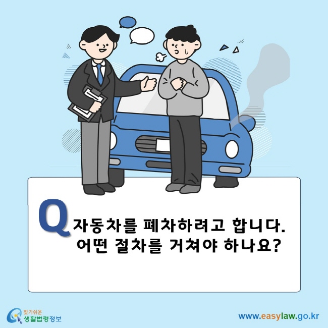 Q. 자동차를 폐차하려고 합니다. 어떤 절차를 거쳐야 하나요?