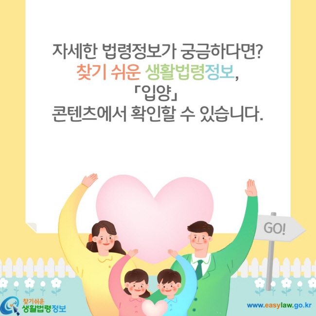 자세한 법령정보가 궁금하다면? 찾기 쉬운 생활법령정보, 「입양」 콘텐츠에서 확인할 수 있습니다.