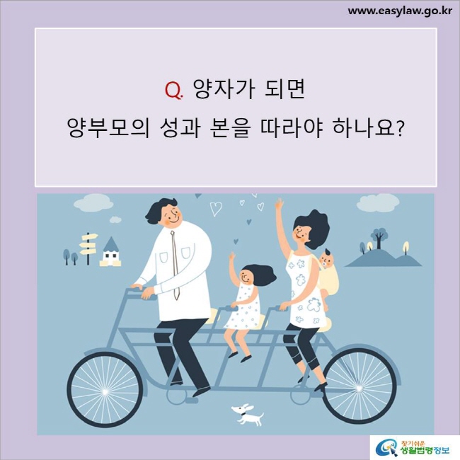 www.easylaw.go.kr Q. 양자가 되면 양부모의 성과 본을 따라야 하나요? 