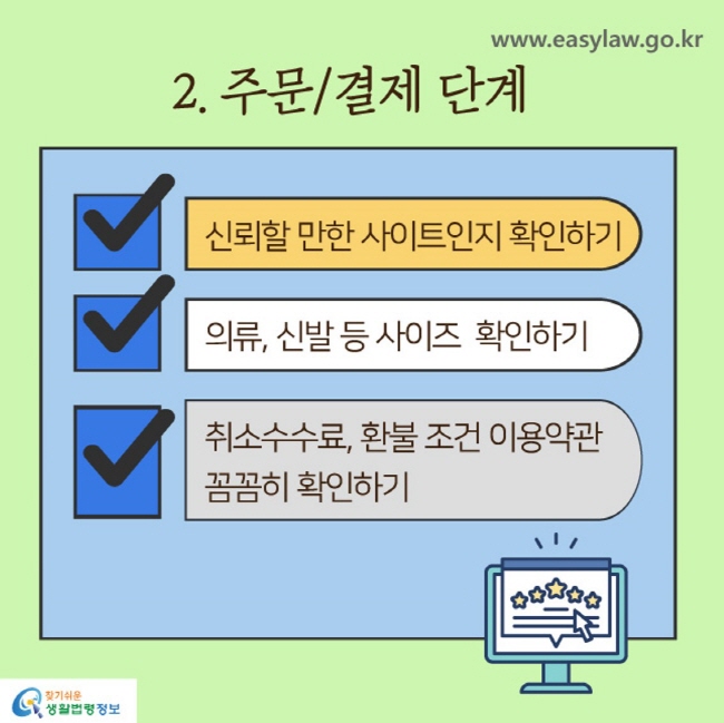 2. 주문/결제 단계
√ 신뢰할 만한 사이트인지 확인하기
√ 의류, 신발 등 사이즈 확인하기
√ 취소수수료, 환불 조건 이용약관 꼼꼼히 확인하기