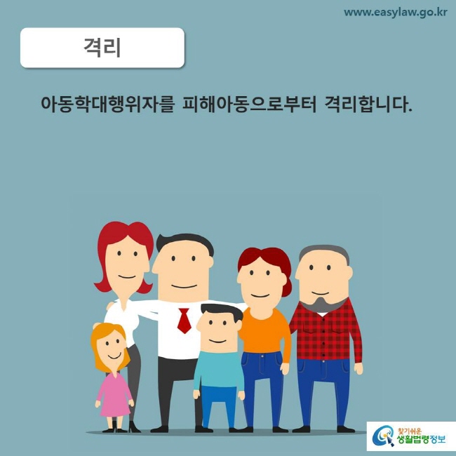 격리 아동학대행위자를 피해아동으로부터 격리합니다.