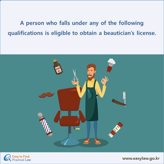 A person who falls under any of the following qualifications is eligible to obtain a beautician’s license.