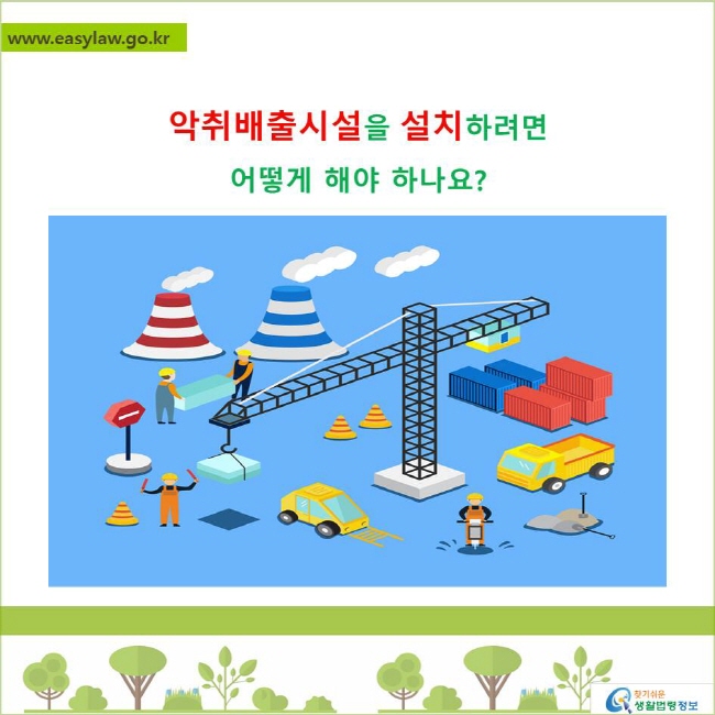 악취배출시설을 설치하려면어떻게 해야 하나요?
찾기쉬운 생활법령정보 로고
www.easylaw.go.kr