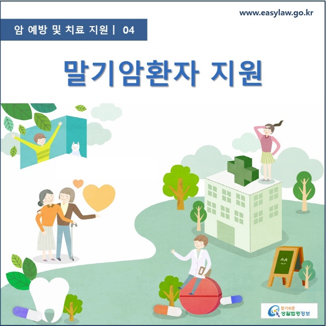 암 예방 및 치료 지원  ㅣ  04 말기암환자 지원 www.easylaw.go.kr 찾기 쉬운 생활법령정보 로고
