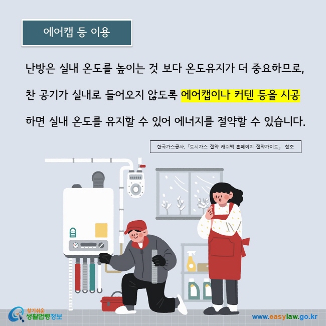 난방은 실내 온도를 높이는 것 보다 온도유지가 더 중요하므로, 찬 공기가 실내로 들어오지 않도록 에어캡이나 커텐 등을 시공하면 실내 온도를 유지할 수 있어 에너지를 절약할 수 있습니다.