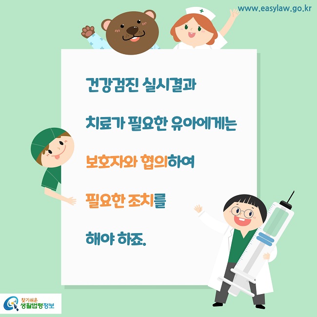 건강검진 실시결과 
치료가 필요한 유아에게는 
보호자와 협의하여 
필요한 조치를 
해야 하죠.
