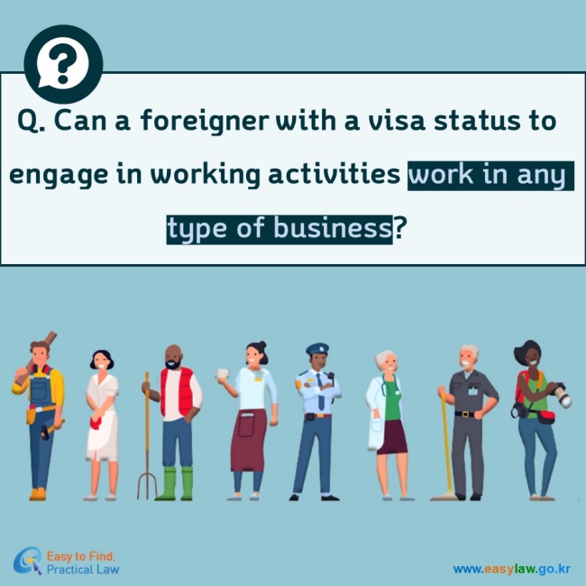 Q. Can a foreigner with a visa status to engage in working activities work in any type of business?