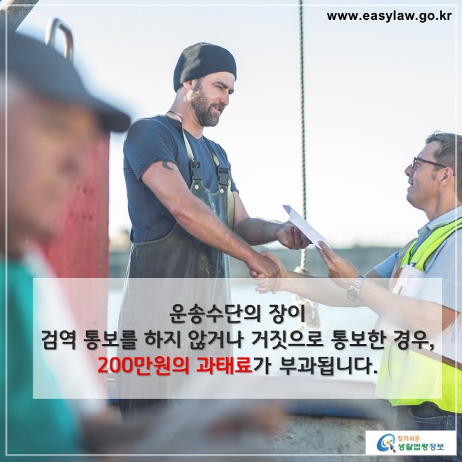 운송수단의 장이
검역 통보를 하지 않거나 거짓으로 통보한 경우,
200만원의 과태료가 부과됩니다.

찾기쉬운 생활법령정보