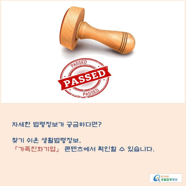 자세한 법령정보가 궁금하다면? 찾기 쉬운 생활법령정보, 「가족친화기업」 콘텐츠에서 확인할 수 있습니다.