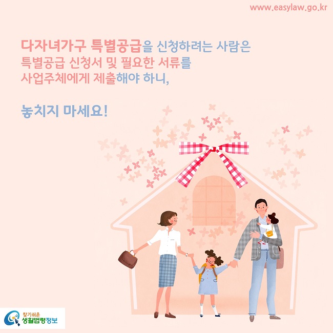 다자녀가구 특별공급을 신청하려는 사람은 특별공급 신청서 및 필요한 서류를 사업주체에게 제출해야 하니,

놓치지 마세요!
