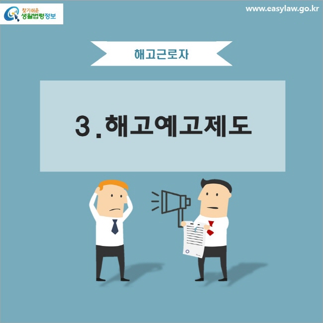 해고근로자 3. 해고예고제도
www.easylaw.go.kr 찾기 쉬운 생활법령정보 로고