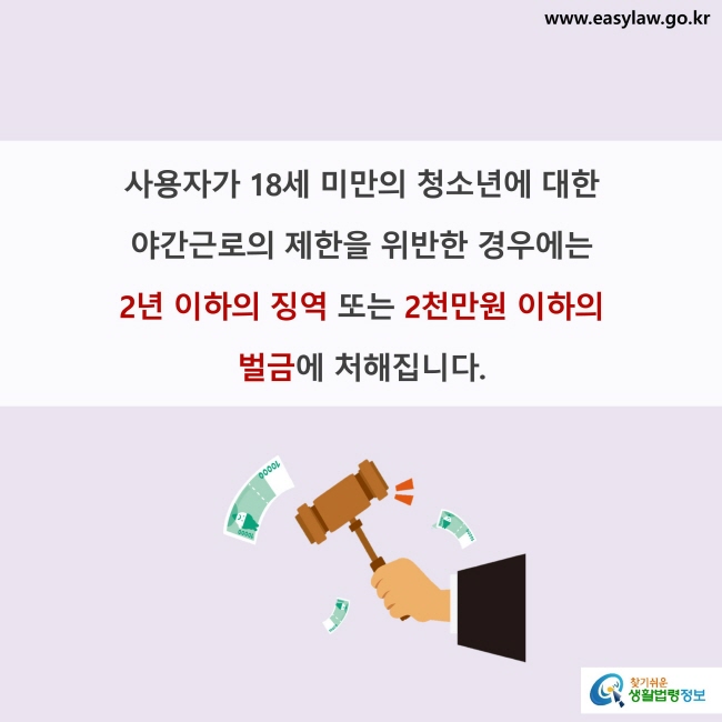 사용자가 18세 미만의 청소년에 대한 야간근로의 제한을 위반한 경우에는 2년 이하의 징역 또는 2천만원 이하의 벌금에 처해집니다.