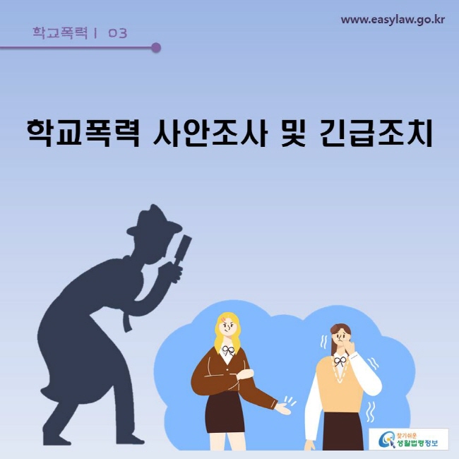 학교폭력 | 03 학교폭력 사안조사 및 긴급조치 www.easylaw.go.kr 찾기쉬운 생활법령정보 로고