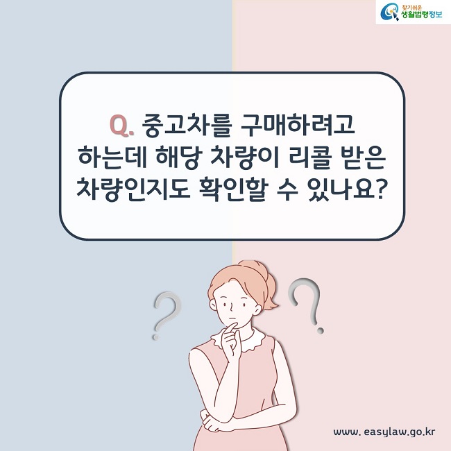 Q. 중고차를 구매하려고 하는데 해당 차량이 리콜 받은 차량인지도 확인할 수 있나요?