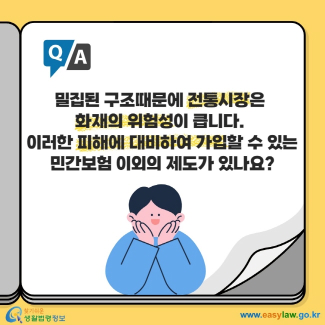 밀집된 구조때문에 전통시장은 화재의 위험성이 큽니다.&nbsp;이러한 피해에 대비하여 가입할 수 있는 민간보험 이외의 제도가 있나요?