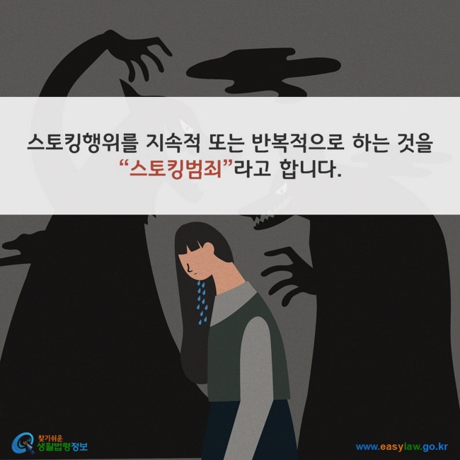 스토킹행위를 지속적 또는 반복적으로 하는 것을 “스토킹범죄”라고 합니다. 찾기쉬운 생활법령정보(www.easylaw.go.kr)