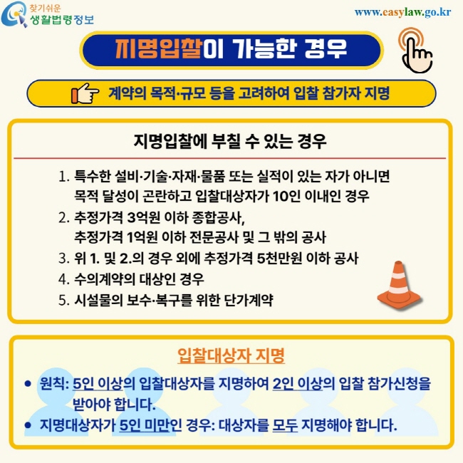 지명입찰이 가능한 경우. 계약의 목적 규모 등을 고려하여 입찰 참가자 지명. 지명입찰에 부칠 수 있는 경우-특수한 설비·기술·자재·물품 또는 실적이 있는 자가 아니면 목적 달성이 곤란하고 입찰대상자가 10인 이내인 경우, 추정가격 3억원 이하 종합공사,추정가격 1억원 이하 전문공사 및 그 밖의 공사, 위 1. 및 2.의 경우 외에 추정가격 5천만원 이하 공사, 수의계약의 대상인 경우, 시설물의 보수·복구를 위한 단가계약. 집찰대상자 지명-원칙: 5인 이상의 입찰대상자를 지명하여 2인 이상의 입찰 참가신청을 받아야 합니다. 지명대상자가 5인 미만인 경우: 대상자를 모두 지명해야 합니다.