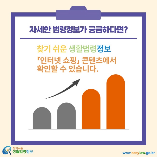 자세한 법령정보가 궁금하다면? 찾기 쉬운 생활법령정보 인터넷 쇼핑 콘텐츠에서 확인할 수 있습니다.