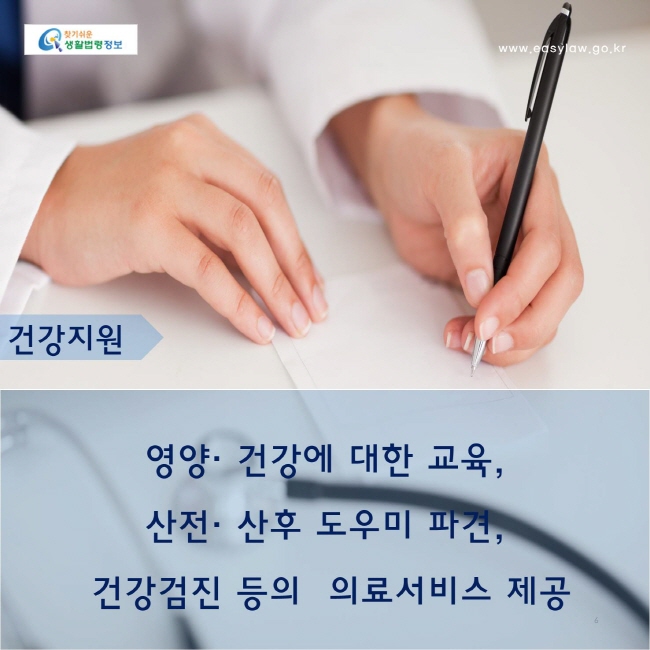 건강지원 : 영양· 건강에 대한 교육, 산전· 산후 도우미 파견, 건강검진 등의  의료서비스 제공