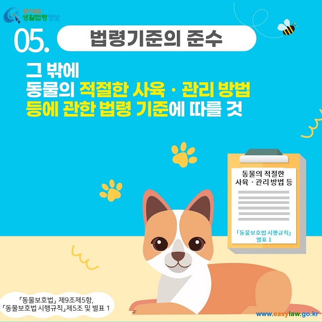 05. 법령기준의 준수그 밖에  동물의 적절한 사육ㆍ관리 방법  등에 관한 법령 기준에 따를 것 「동물보호법」  제9조제5항,  「동물보호법 시행규칙」 제5조 및 별표 1 