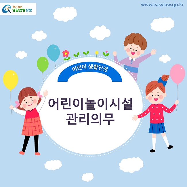 찾기쉬운 생활법령정보 로고 www.easylaw.go.kr 어린이 생활안전 어린이놀이시설 관리의무