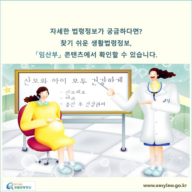 자세한 법령정보가 궁금하다면? 찾기 쉬운 생활법령정보, 「임산부」 콘텐츠에서 확인할 수 있습니다. 
